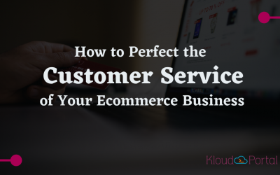 How to Perfect the Customer Service of Your Ecommerce Business