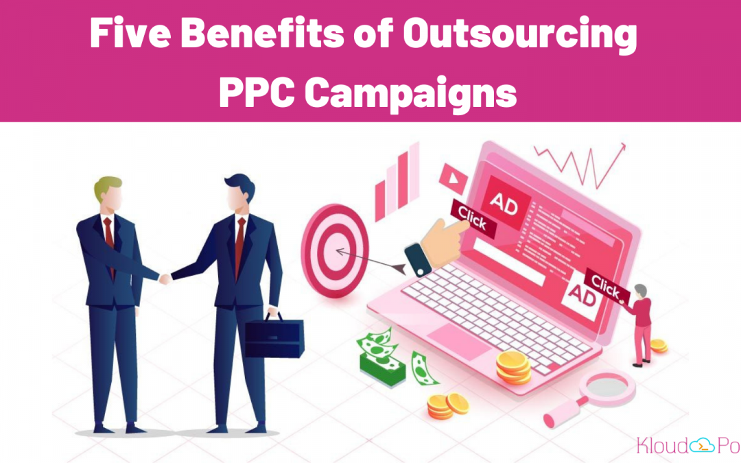 Five benefits of outsourcing PPC campaigns