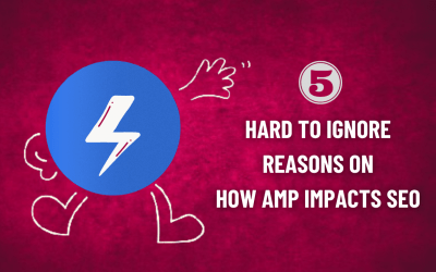 5 hard to ignore reasons on how AMP impacts SEO