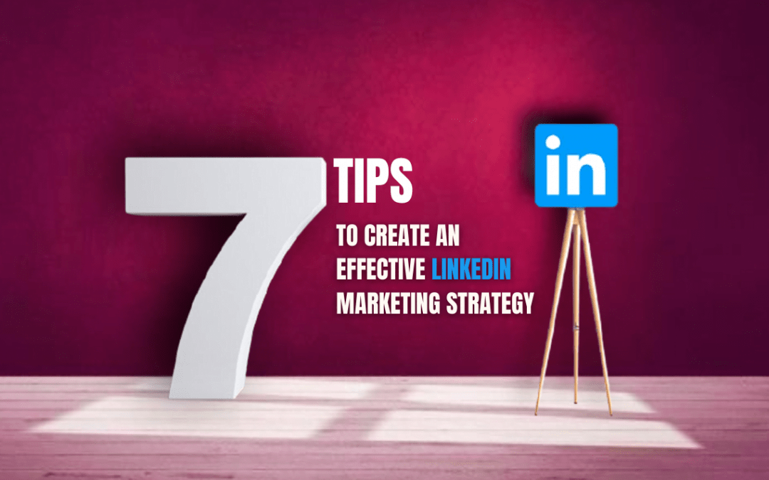 7 Tips to Create an Effective LinkedIn Marketing Strategy
