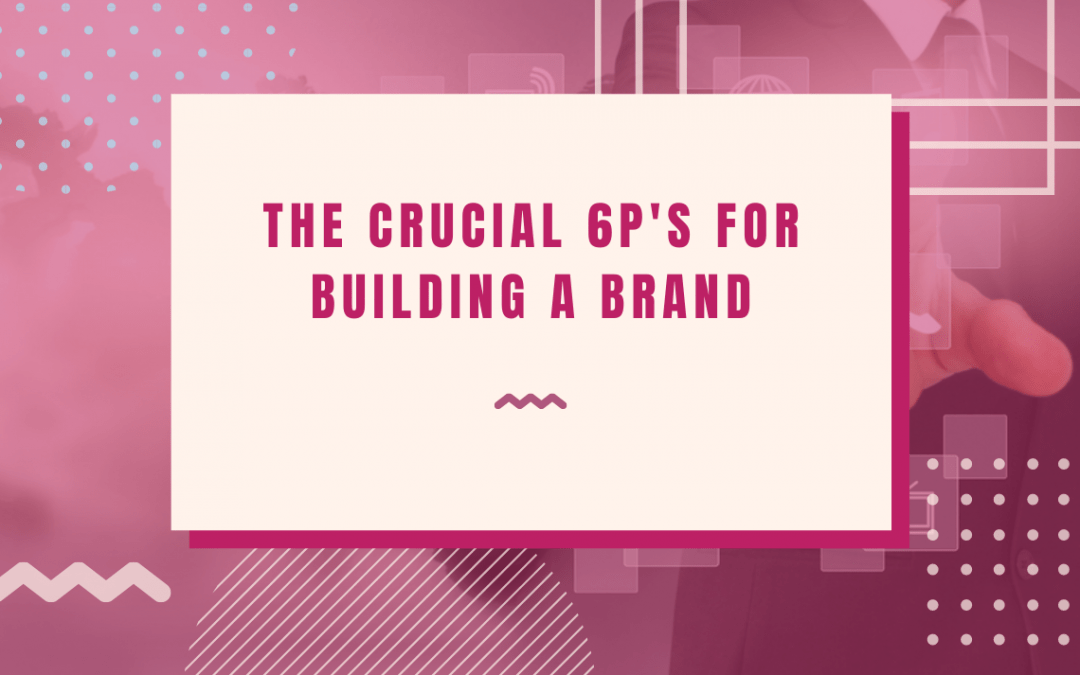 The crucial 6P's for building a brand