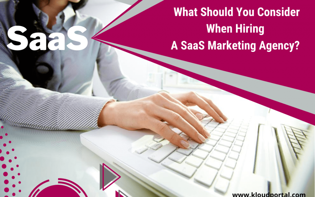 What Should You Consider When Hiring A SaaS Marketing Agency?